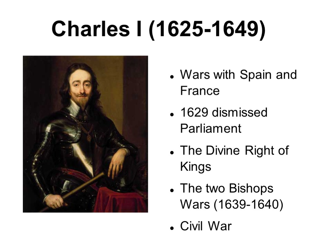 Charles I (1625-1649) Wars with Spain and France 1629 dismissed Parliament The Divine Right